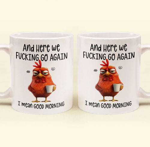 🔥Bestseller🔥Funny Mug – And Here We F*cking Go Again... I Mean Good Morning Coffee Cup